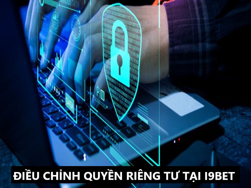 Điều chỉnh nội dung trong quyền riêng tư i9bet