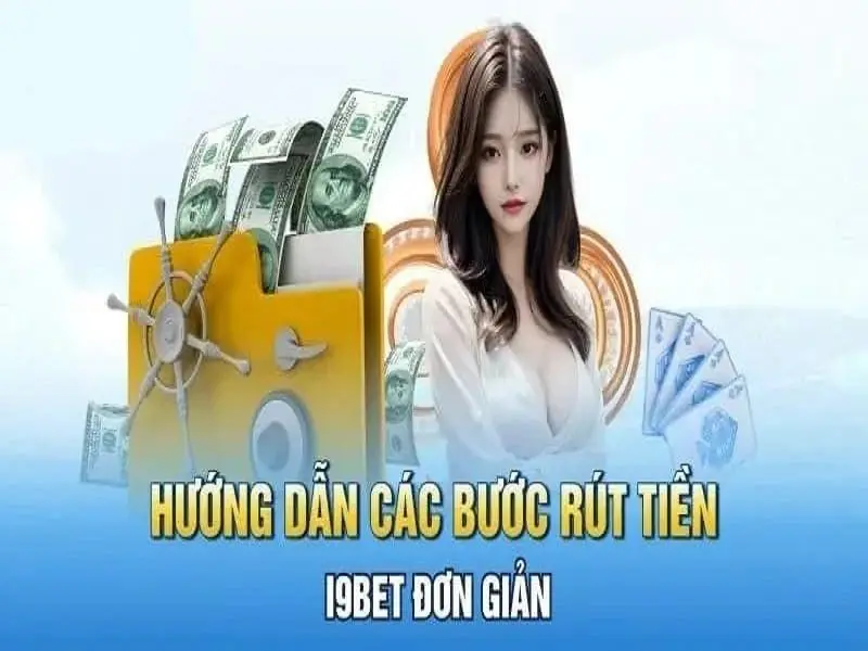 Rút tiền I9BET nhanh và thành công với 4 bước