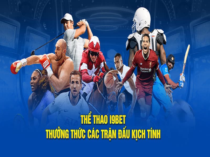 Sảnh thể thao I9BET lọt tọp ưa chuộng tại Việt Nam